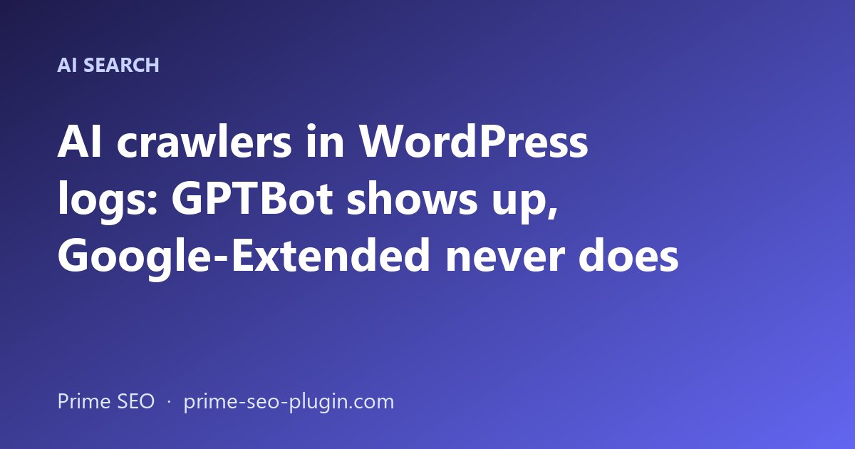 AI crawlers in WordPress logs: GPTBot shows up, Google-Extended never does